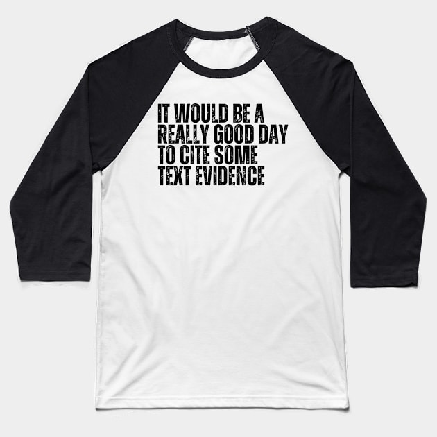 It Would Be A Really Good Day To Cite Some Text Evidence Baseball T-Shirt by BandaraxStore